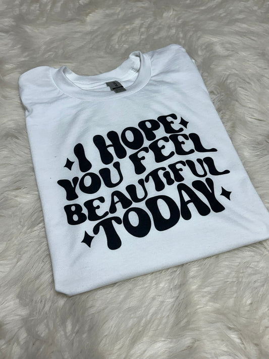 I Hope You Feel Beautiful Today - Sublimation Printed